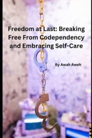 Freedom at Last: Breaking Free From Codependency and Embracing Self-Care B0CV4PBT1M Book Cover