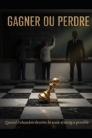 GAGNER OU PERDRE: Lorsque l’abandon devient la seule option possible. (LE JEU) B0CGYYJJ11 Book Cover