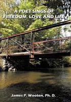 A Poet Sings of Freedom, Love and Life. 1456757636 Book Cover