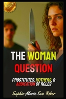 The Woman Question: Prostitutes, Mothers, & Abdication Of Roles (Redpilled Female Supremacy (satire)) B0H7Z2Z6PG Book Cover