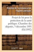 Projet de Loi Pour La Protection de la Santé Publique. Chambre Des Députés, 3 Décembre 1891 2329588356 Book Cover