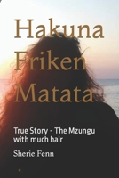 Hakuna Friken Matata: True Story - The Mzungu with much hair B0B4NW5GC2 Book Cover