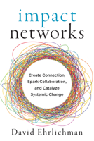 Impact Networks: A Transformational Approach to Creating Connection, Sparking Collaboration, and Catalyzing Systemic Change 1523091681 Book Cover