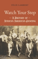 What Your Step: A History of African American Dancing: Volume 4 (Watch Your Step: A History of African American Dancing) 1738105547 Book Cover