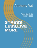 STRESS LESS,LIVE MORE: Your Guide to Inner Peace B0CQJ7MKFX Book Cover