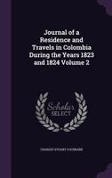 Journal of a Residence and Travels in Colombia During the Years 1823 and 1824; Volume 2 1142868044 Book Cover