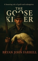 The Goose Killer: A Haunting Tale of Guilt and Redemption B0G2YCGDQ2 Book Cover