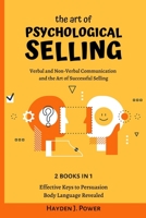 The Art of PSYCHOLOGICAL SELLING: 2 books in 1 (Effective Keys to Persuasion - Body Language Revealed), Verbal and Non-Verbal Communication. Guaranteed Strategies and Tecniques for Salesmen B088LKDJVY Book Cover