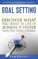 Goal Setting : Discover What You Want in Life and Achieve It Faster Than You Think Possible 1728675804 Book Cover