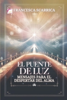 El Puente de Luz – Mensajes para el Despertar del Alma: Palabras recibidas del Más Allá para atravesar el miedo, la soledad y el tiempo (Spanish Edition) B0F3JMLR5X Book Cover