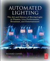 Automated Lighting: The Art and Science of Moving Light in Theatre, Live Performance and Entertainment