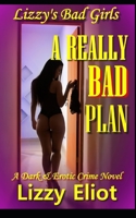 A Really Bad Plan: A Dark & Erotic Crime Novel (Lizzy's Bad Girls) B0F2NGK4KB Book Cover