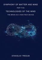 Technologies of the Mind: The Brain as a High-Tech Device (Symphony of Matter and Mind) B09C2JXR57 Book Cover