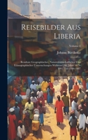 Reisebilder Aus Liberia: Resultate Geographischer, Naturwissenschaftlicher Und Ethnographischer Untersuchungen Während Der Jahre 1879-1882 Und 1886-1887; Volume 1 1020338156 Book Cover