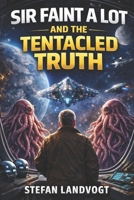 Sir Faint-A-Lot and the Tentacled Truth B0GDGCPDH9 Book Cover