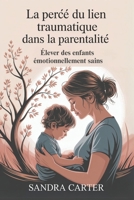 La Percée Du Lien Traumatique dans la Parentalité: Élever des enfants émotionnellement sains (French Edition) B0F8VJ6V41 Book Cover