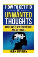 How To Get Rid Of Unwanted Thoughts: Proven Ways To Better Control Your Mind and Thoughts 1719033676 Book Cover