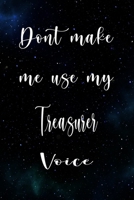Don't Make Me Use My Treasurer Voice: The perfect gift for the professional in your life - Funny 119 page lined journal! 1674844867 Book Cover