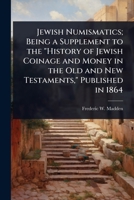 Jewish Numismatics; Being a Supplement to the "History of Jewish Coinage and Money in the Old and New Testaments," Published in 1864 1024087751 Book Cover
