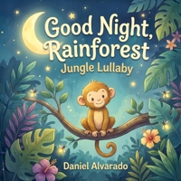 Good Night, Rainforest Jungle Lullaby: Calming Bedtime Jungle Adventure with Rainforest Animals and a Baby Monkey (Good Night, My World) B0GPNCLJYX Book Cover