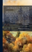 Las Memorias De Felipe De Comines Señor De Argenton De Los Hechos Y Empresas De Luis Undecimo Y Carlos Octavo Reyes De Francia Traducidas De Frances ... Por Don Juan Vitrian... (Spanish Edition) 1024695417 Book Cover