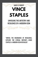 VINCE STAPLES: Unveiling the Artistry and Resilience of a Modern Icon B0CVVC3PF8 Book Cover