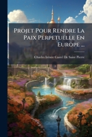 Projet Pour Rendre La Paix Perpetuelle En Europe ... (French Edition) 1023784459 Book Cover