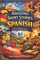 Amazing Short Stories in Spanish for Intermediate learners (B2) (Spanish for foreign Students) (Spanish Edition) B0H4Q7KKDR Book Cover
