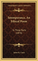 Intemperance, An Ethical Poem: In Three Parts (1876) 1104134225 Book Cover