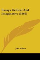Essays Critical And Imaginative 0548750459 Book Cover
