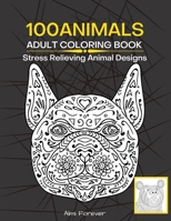 100 Animals Adult Coloring Book: Amazing Animals Coloring Book Stress Relieving Animal Designs 100 Wonderful Designs with Animals, Fish, Bird and More, Page Size 8,5x11 1716318483 Book Cover