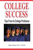 College Success: Tips from a College Professor 1505280702 Book Cover