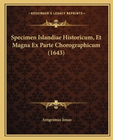 Specimen Islandiae Historicum, Et Magna Ex Parte Chorographicum (1643) 1104905884 Book Cover