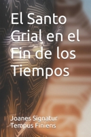 El Santo Grial en el Fin de los Tiempos (Spanish Edition) B0CRGHX8N9 Book Cover