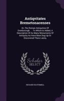 Antiqvitates Bremetonacenses: Or, the Roman Antiquities of Overborovgh. ... to Which Is Added, a Description of as Many Monuments of Antiquity as Have Been Dug Up or Discovered There Lately, 1246111470 Book Cover