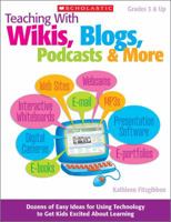 Teaching With Wikis, Blogs, Podcasts & More: Dozens of Easy Ideas for Using Technology to Get Kids Excited About Learning 0545168341 Book Cover