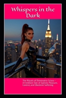 Whispers in the Dark: The Rituals of Dominatrix Sciora – A FemDom Tale of Sadistic Pleasure, Control, and Obedient Suffering B0FJ2XJ3WQ Book Cover