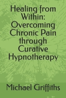 Healing from Within: Overcoming Chronic Pain through Curative Hypnotherapy B0CJL28LP3 Book Cover