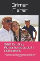 300 Exciting Adventures To Do In Retirement: Your roadmap to retirement success: preserve your savings, enjoy peace of mind with a long-term plan, and find lasting joy and fulfillmen B0DSC5WGF6 Book Cover