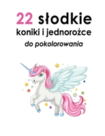 22 slodkie koniki i jednorożce do pokolorowania B0CRTPKD95 Book Cover