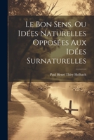 Le Bon Sens, Ou Idées Naturelles Opposées Aux Idées Surnaturelles 1021753246 Book Cover