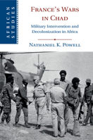 France's Wars in Chad: Military Intervention and Decolonization in Africa 1108738621 Book Cover