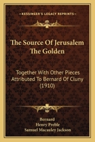 The Source Of Jerusalem The Golden: Together With Other Pieces Attributed To Bernard Of Cluny 1165779226 Book Cover