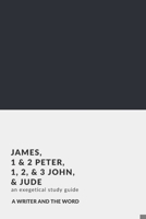 James, 1 & 2 Peter, 1, 2, & 3 John, and Jude: An Exegetical Study Guide: (A Writer and the Word: Bible Study Series) B083XVGZCC Book Cover