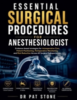 Essential Surgical Procedures for Anesthesiologist: Evidence-based strategies for intraoperative Care, Patient Positioning, Perioperative Monitoring, ... Reduction Across All Surgical Subspecialties B0HBNMY36L Book Cover