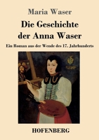 Die Geschichte der Anna Waser: Ein Roman aus der Wende des 17. Jahrhunderts (German Edition) 3743754150 Book Cover