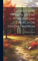 Liturgy and Hymns of the Moravian Church or Unitas Fratrum 102146029X Book Cover