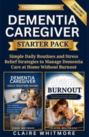 DEMENTIA CAREGIVER STARTER PACK: Simple Daily Routines and Stress Relief Strategies to Manage Dementia Care at Home Without Burnout (DEMENTIA CAREGIVER SOLUTIONS SERIES) B0GY8C19QY Book Cover