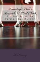 Dancing Like a Peacock, Koel Bird.: A Story from the Burma-Thai Border. 1497514851 Book Cover