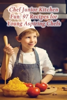 Chef Junior Kitchen Fun: 97 Recipes for Young Aspiring Chefs B0CHCJW9BT Book Cover